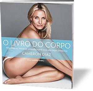 OS MANDAMENTOS DO CORPO O livro do corpo,  escrito por Cameron  Diaz e Sandra Bark (editora Paralela).  Ele detalha o impacto  do movimento e da nutrição sobre o corpo (Foto: Divulgação)